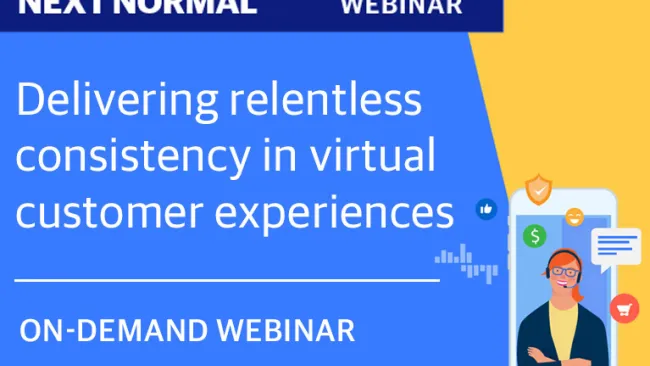 Delivering relentless consistency in virtual customer experiences