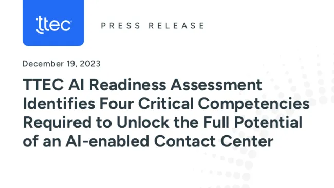 TTEC AI Readiness Assessment Identifies Four Critical Competencies Required to Unlock the Full Potential of an AI-enabled Contact Center