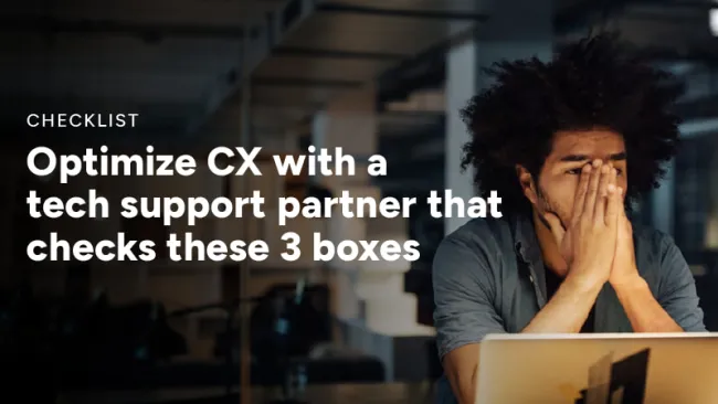 Optimize CX with a tech support partner that checks these 3 boxes