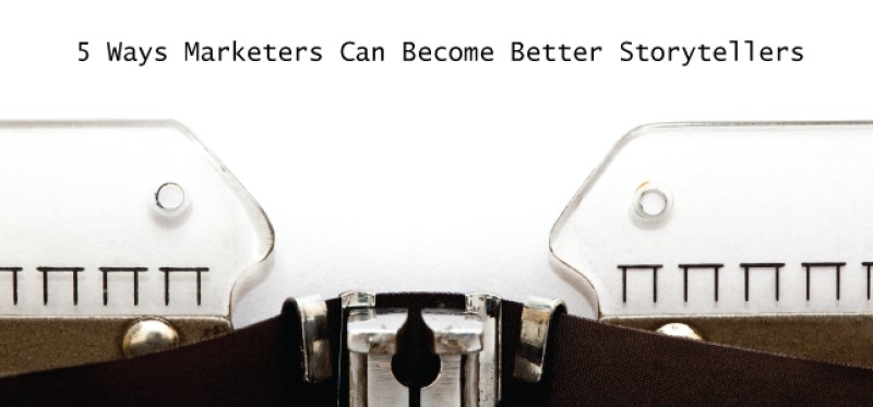 5 Ways Marketers Can Become Better Storytellers