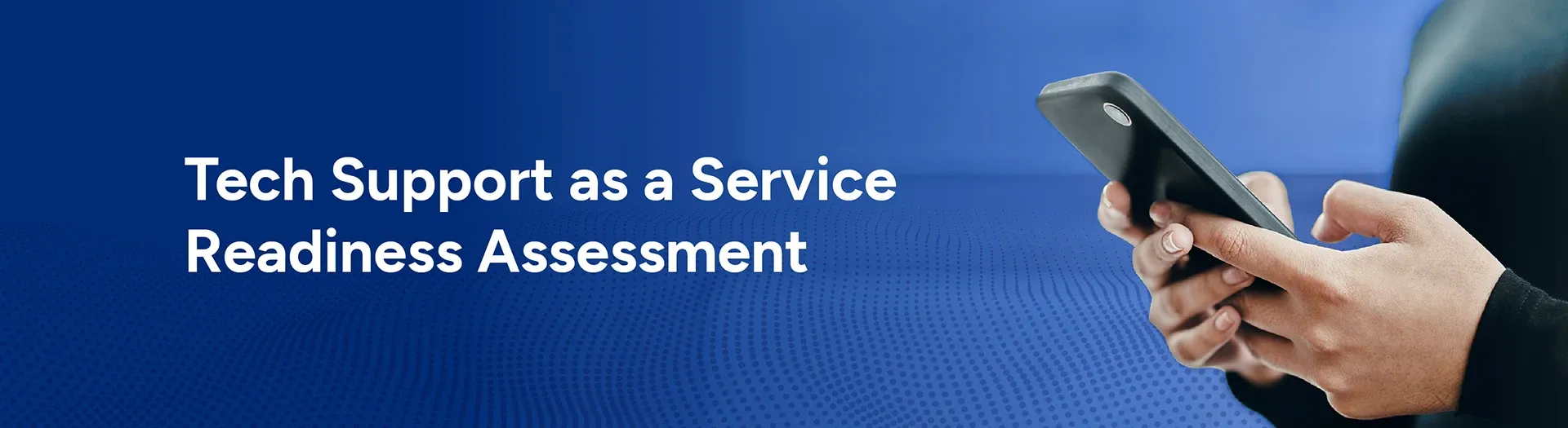 Tech support as a service readiness assessment