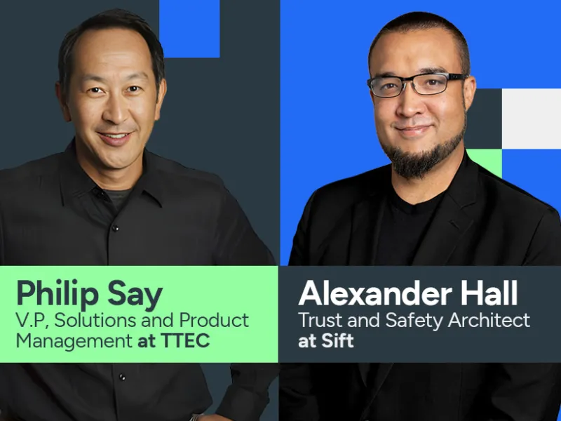 Speakers: Philip Say, V.P. Solutions and Product Management at TTEC and Alexander Hall, Trust and Safety Architect at Sift